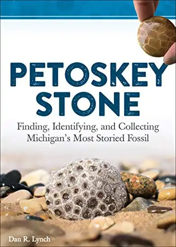 Petoskey Stone: Finding, Identifying, and Collecting Michigan’s Most Storied Fossil